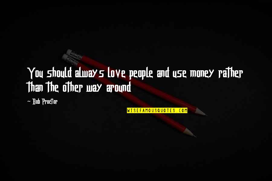 Matching Shoes And Handbags Quotes By Bob Proctor: You should always love people and use money