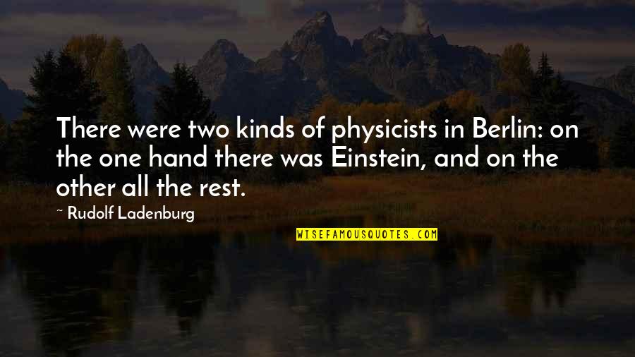 Matching Someones Energy Quotes By Rudolf Ladenburg: There were two kinds of physicists in Berlin: