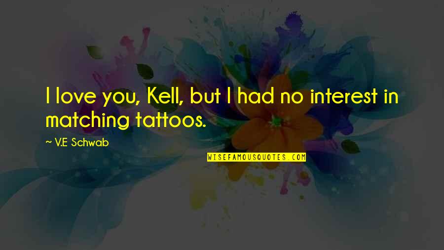 Matching Tattoos Quotes By V.E Schwab: I love you, Kell, but I had no
