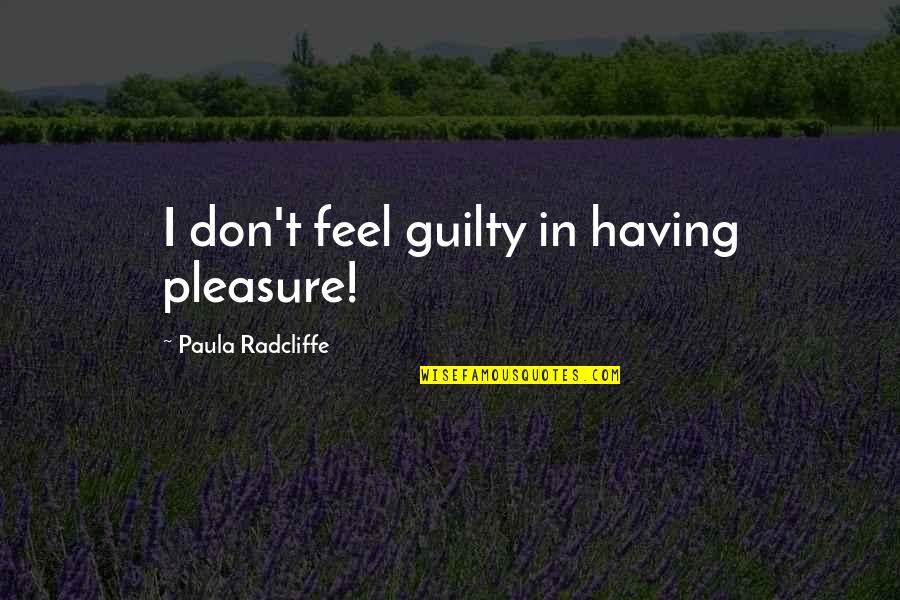 Matchit Stata Quotes By Paula Radcliffe: I don't feel guilty in having pleasure!