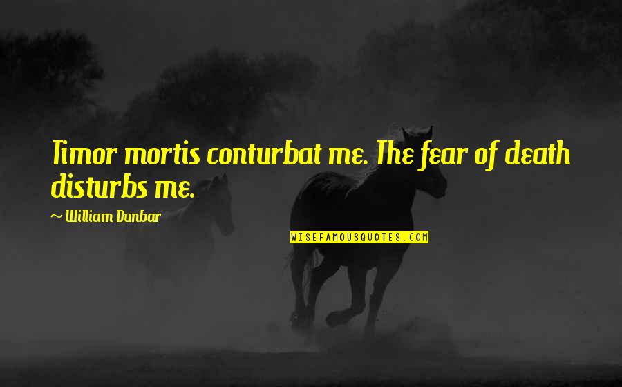 Matchit Stata Quotes By William Dunbar: Timor mortis conturbat me. The fear of death