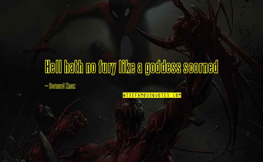 Matchite Quotes By Bernard Knox: Hell hath no fury like a goddess scorned Matchite Quotes By Bernard Knox: Hell hath no fury like a goddess scorned