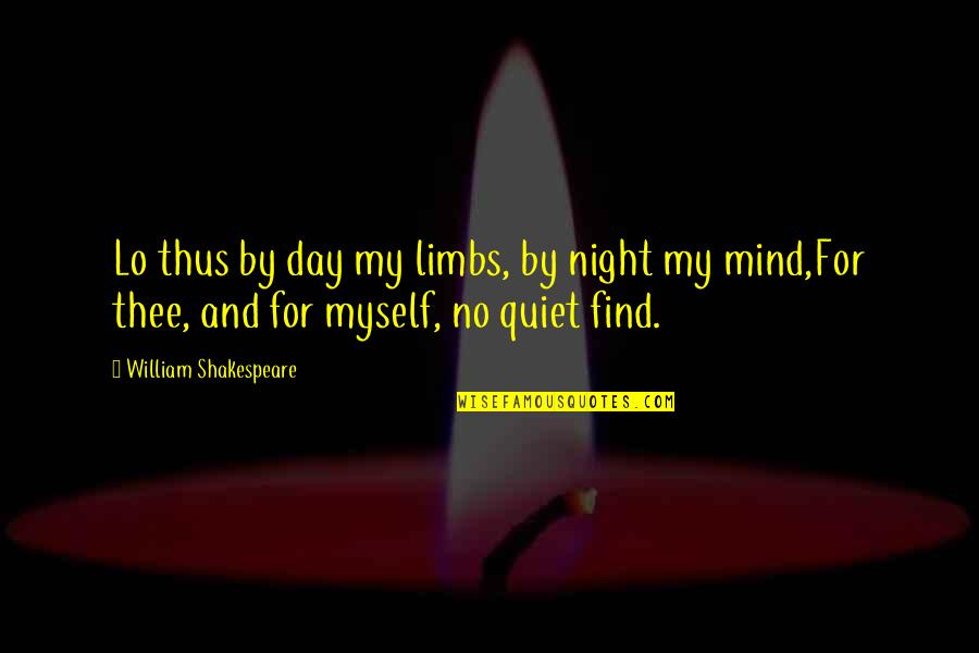Matchite Quotes By William Shakespeare: Lo thus by day my limbs, by night Matchite Quotes By William Shakespeare: Lo thus by day my limbs, by night