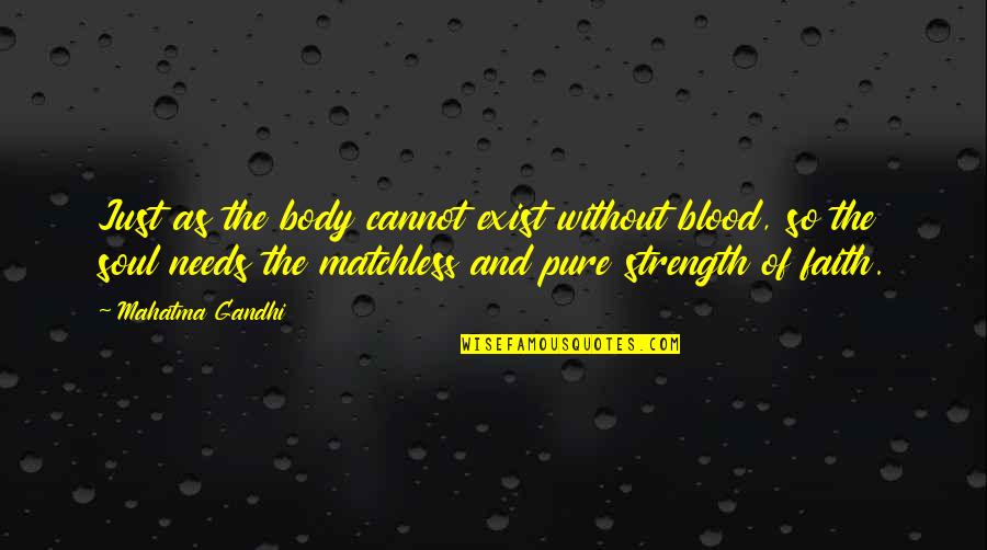 Matchless Quotes By Mahatma Gandhi: Just as the body cannot exist without blood,