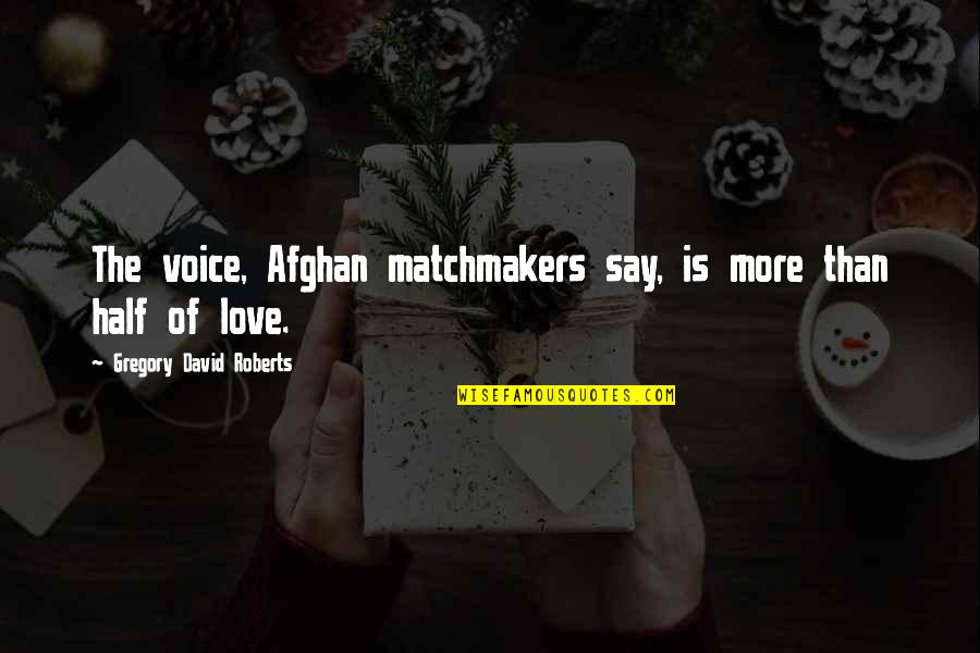 Matchmakers Quotes By Gregory David Roberts: The voice, Afghan matchmakers say, is more than