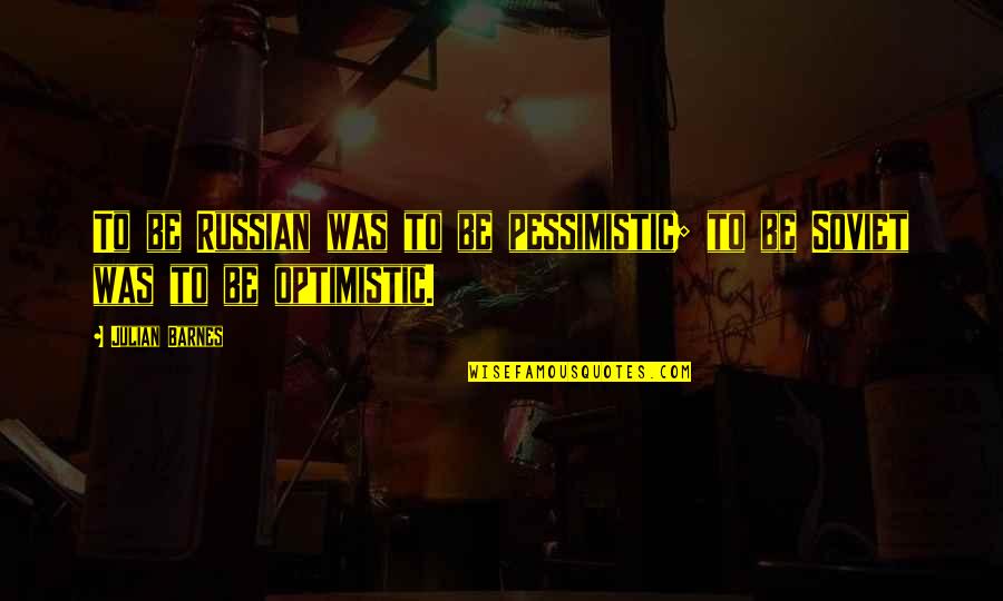 Matchstick Men Quotes By Julian Barnes: To be Russian was to be pessimistic; to