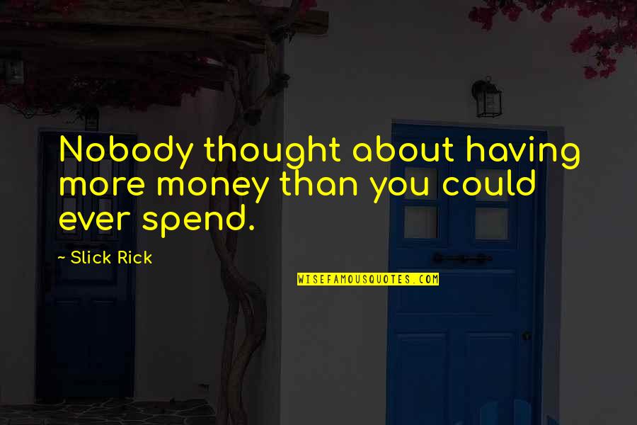 Matchstick Men Quotes By Slick Rick: Nobody thought about having more money than you