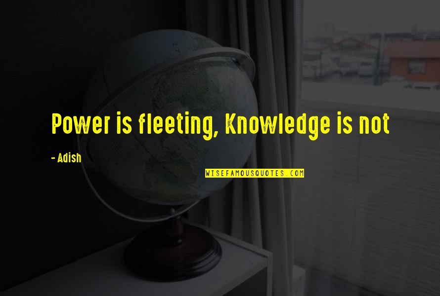 Matchstick Quotes By Adish: Power is fleeting, Knowledge is not