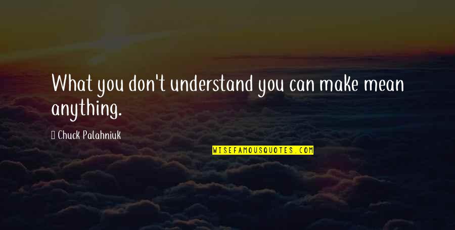 Matchup Acquisitions Quotes By Chuck Palahniuk: What you don't understand you can make mean Matchup Acquisitions Quotes By Chuck Palahniuk: What you don't understand you can make mean