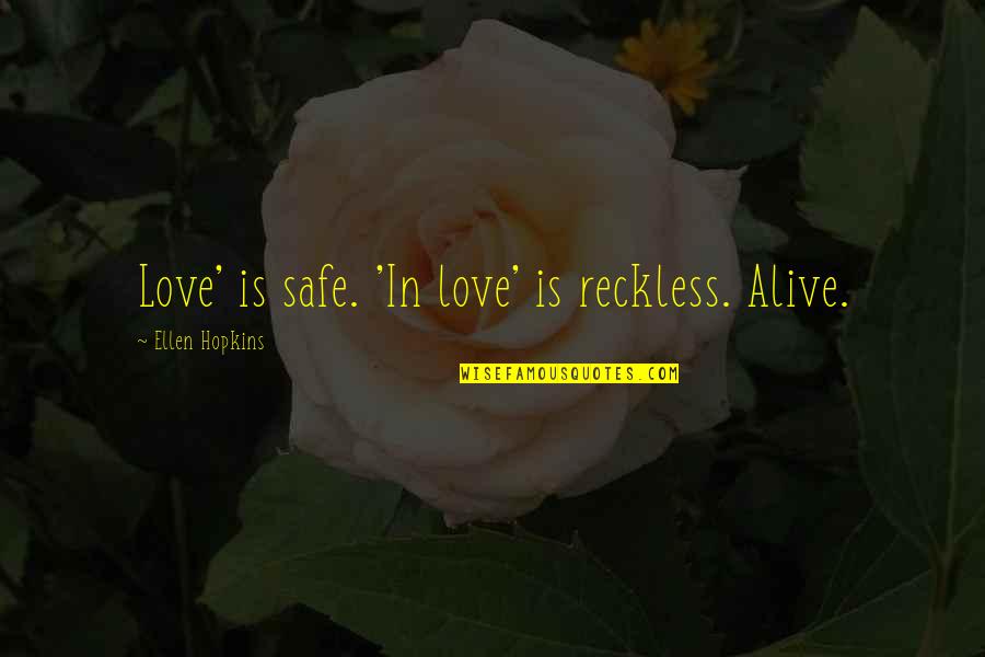 Matchup Acquisitions Quotes By Ellen Hopkins: Love' is safe. 'In love' is reckless. Alive. Matchup Acquisitions Quotes By Ellen Hopkins: Love' is safe. 'In love' is reckless. Alive.