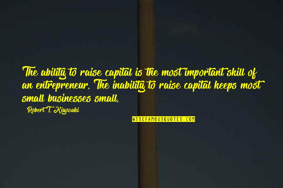 Matchup Acquisitions Quotes By Robert T. Kiyosaki: The ability to raise capital is the most