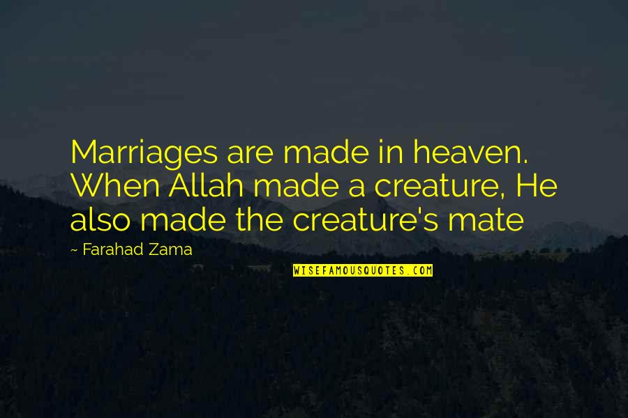 Mate Quotes By Farahad Zama: Marriages are made in heaven. When Allah made