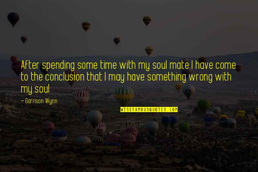Mate Quotes By Garrison Wynn: After spending some time with my soul mate