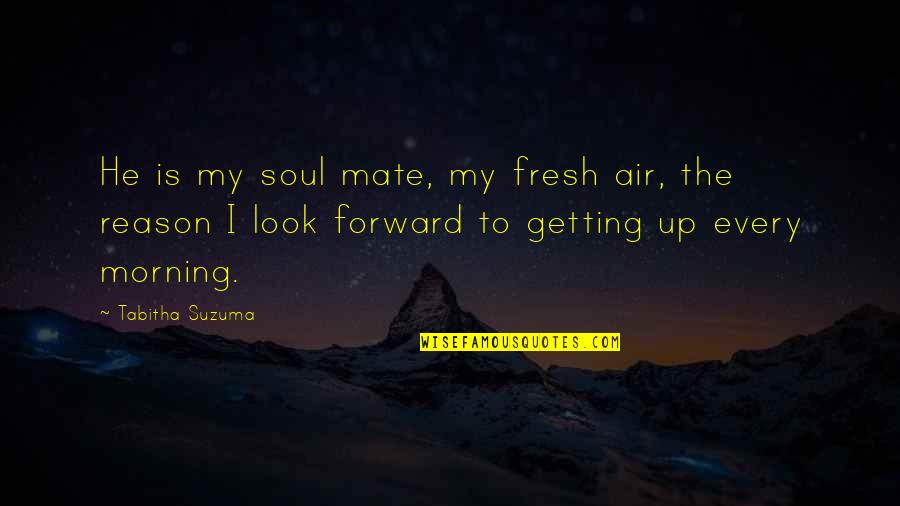 Mate Quotes By Tabitha Suzuma: He is my soul mate, my fresh air,