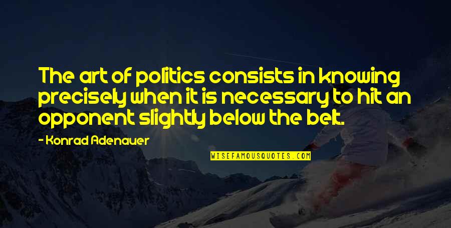 Mate Seekinging Quotes By Konrad Adenauer: The art of politics consists in knowing precisely Mate Seekinging Quotes By Konrad Adenauer: The art of politics consists in knowing precisely