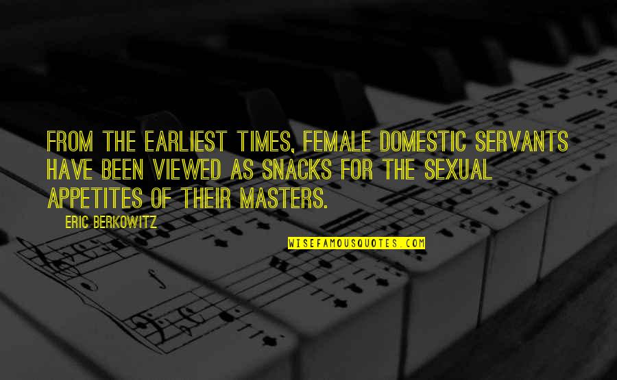 Mate Thee Quotes By Eric Berkowitz: From the earliest times, female domestic servants have Mate Thee Quotes By Eric Berkowitz: From the earliest times, female domestic servants have