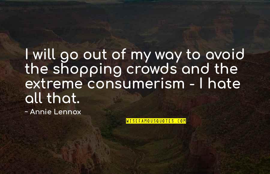 Matear Quotes By Annie Lennox: I will go out of my way to Matear Quotes By Annie Lennox: I will go out of my way to
