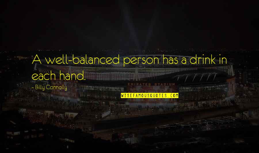 Matear Quotes By Billy Connolly: A well-balanced person has a drink in each Matear Quotes By Billy Connolly: A well-balanced person has a drink in each