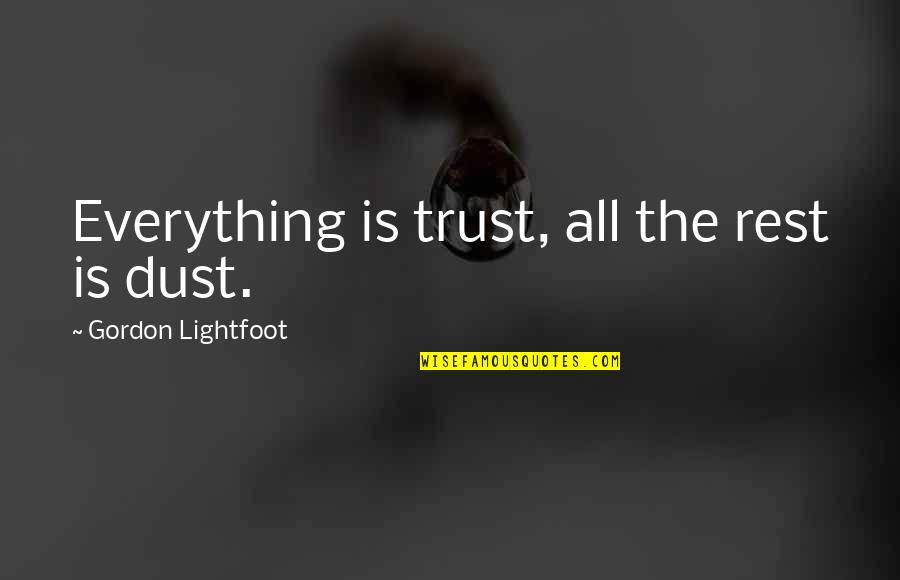 Matear Quotes By Gordon Lightfoot: Everything is trust, all the rest is dust. Matear Quotes By Gordon Lightfoot: Everything is trust, all the rest is dust.