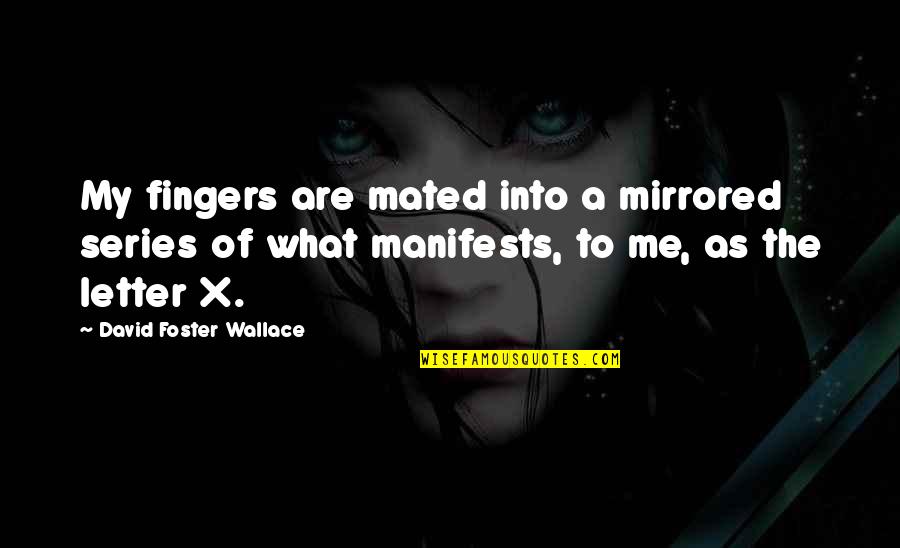 Mated Quotes By David Foster Wallace: My fingers are mated into a mirrored series