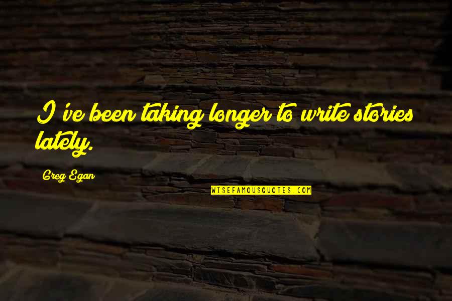 Mated Quotes By Greg Egan: I've been taking longer to write stories lately.