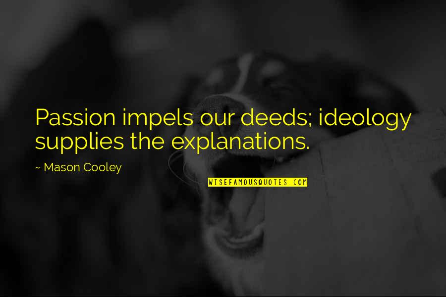 Mated Quotes By Mason Cooley: Passion impels our deeds; ideology supplies the explanations.