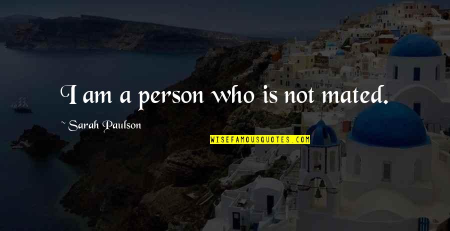 Mated Quotes By Sarah Paulson: I am a person who is not mated. Mated Quotes By Sarah Paulson: I am a person who is not mated.