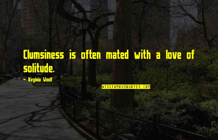 Mated Quotes By Virginia Woolf: Clumsiness is often mated with a love of Mated Quotes By Virginia Woolf: Clumsiness is often mated with a love of