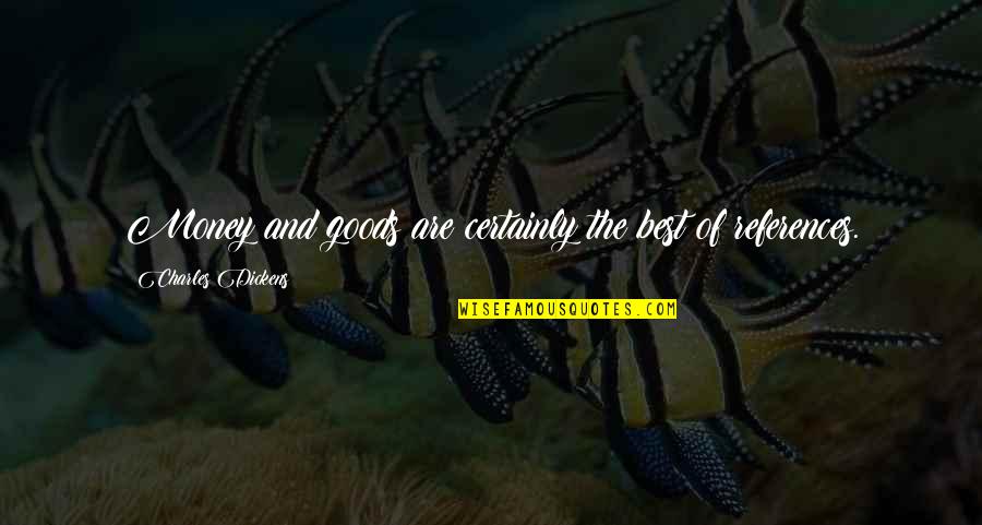 Mateescu Gheorghe Quotes By Charles Dickens: Money and goods are certainly the best of Mateescu Gheorghe Quotes By Charles Dickens: Money and goods are certainly the best of