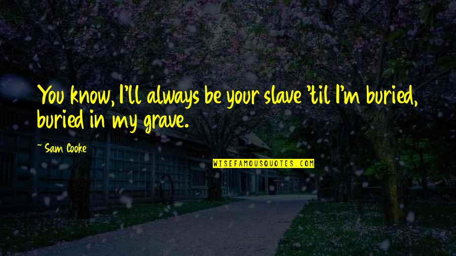 Matefit Reviews Quotes By Sam Cooke: You know, I'll always be your slave 'til