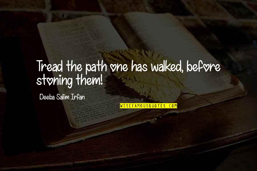 Mateis Maehler Quotes By Deeba Salim Irfan: Tread the path one has walked, before stoning