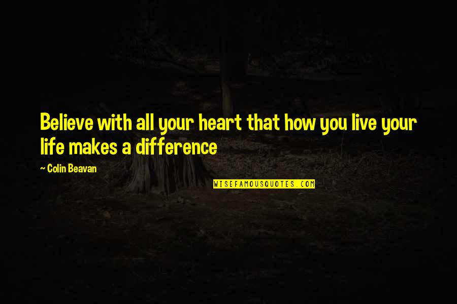 Mateist Quotes By Colin Beavan: Believe with all your heart that how you