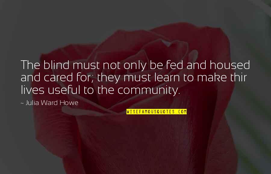 Mateista Quotes By Julia Ward Howe: The blind must not only be fed and