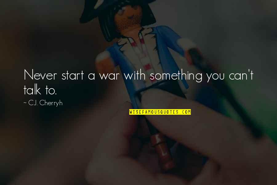 Matejcek Knihy Quotes By C.J. Cherryh: Never start a war with something you can't Matejcek Knihy Quotes By C.J. Cherryh: Never start a war with something you can't
