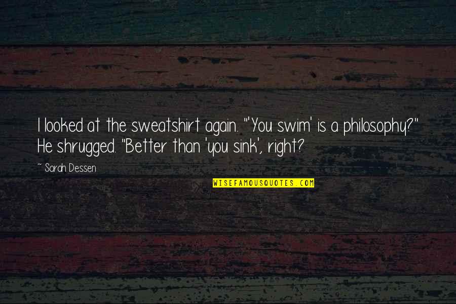 Matejcek Knihy Quotes By Sarah Dessen: I looked at the sweatshirt again. "'You swim' Matejcek Knihy Quotes By Sarah Dessen: I looked at the sweatshirt again. "'You swim'