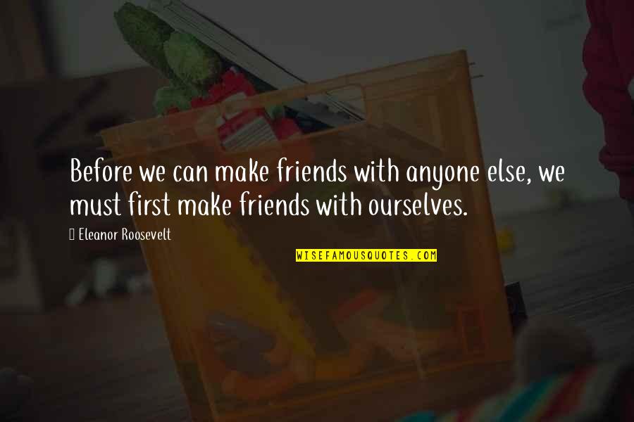 Matejcek Psychick Deprivace Quotes By Eleanor Roosevelt: Before we can make friends with anyone else,