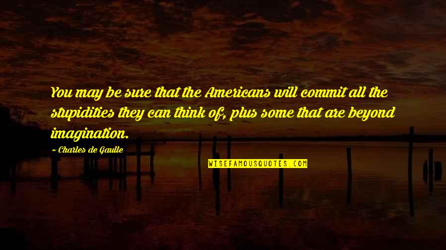 Matejic Krusevac Quotes By Charles De Gaulle: You may be sure that the Americans will Matejic Krusevac Quotes By Charles De Gaulle: You may be sure that the Americans will