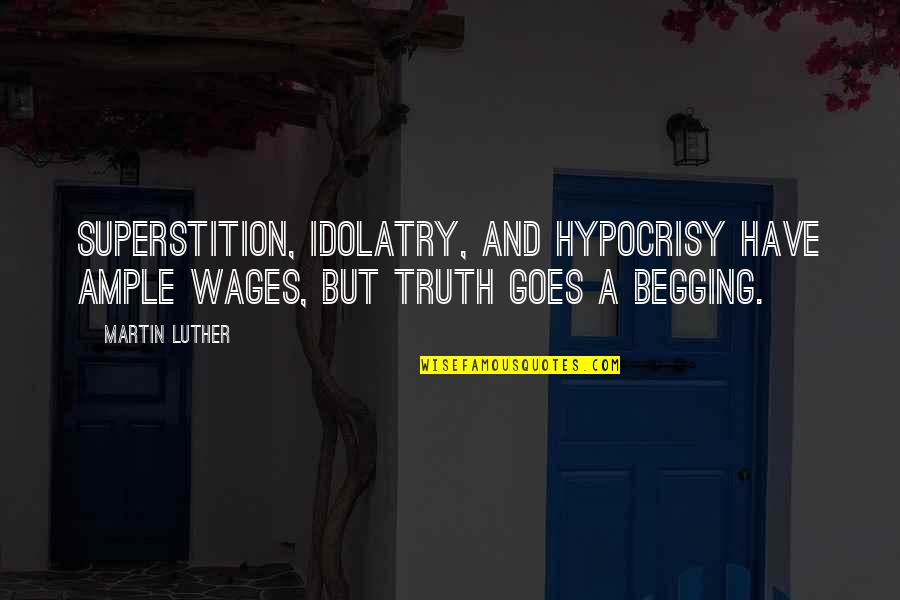 Matejka Cabin Quotes By Martin Luther: Superstition, idolatry, and hypocrisy have ample wages, but