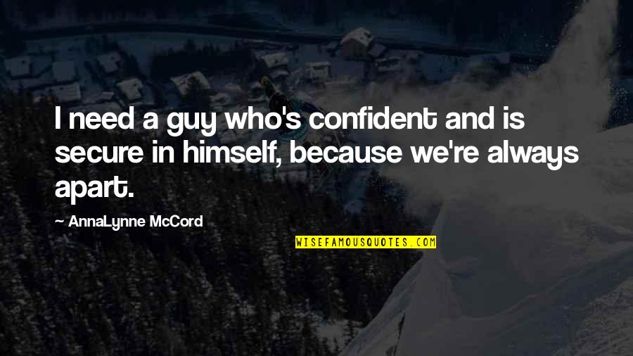 Matellios Quotes By AnnaLynne McCord: I need a guy who's confident and is Matellios Quotes By AnnaLynne McCord: I need a guy who's confident and is