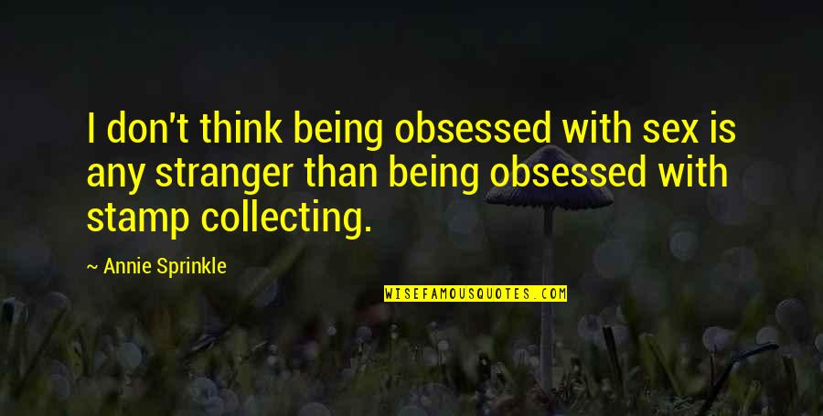 Matellios Quotes By Annie Sprinkle: I don't think being obsessed with sex is