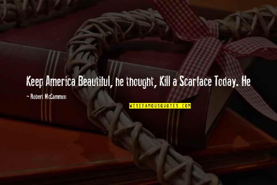 Matellios Quotes By Robert McCammon: Keep America Beautiful, he thought, Kill a Scarface Matellios Quotes By Robert McCammon: Keep America Beautiful, he thought, Kill a Scarface