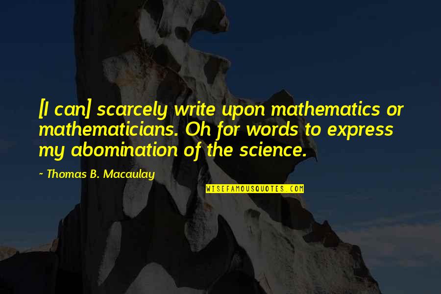 Matelotage Lart Quotes By Thomas B. Macaulay: [I can] scarcely write upon mathematics or mathematicians.