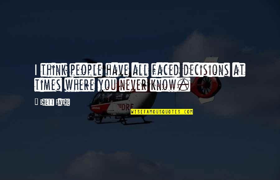 Matelski Lumber Quotes By Brett Favre: I think people have all faced decisions at