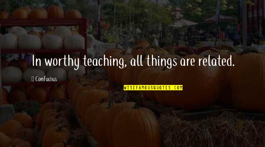 Matem Ticas Divertidas Quotes By Confucius: In worthy teaching, all things are related.