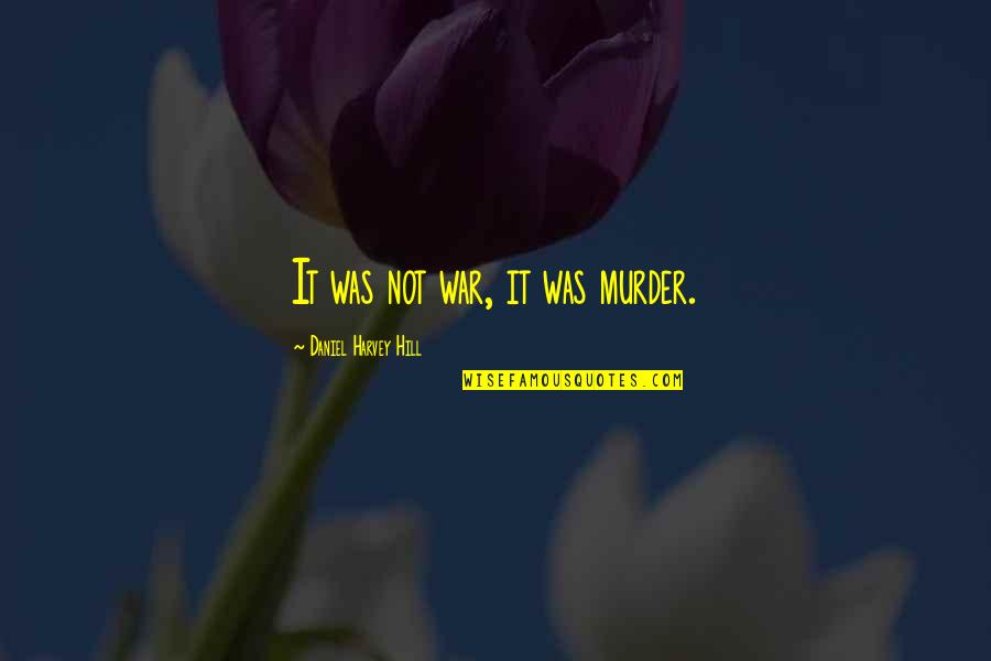 Matematicieni Greci Quotes By Daniel Harvey Hill: It was not war, it was murder. Matematicieni Greci Quotes By Daniel Harvey Hill: It was not war, it was murder.