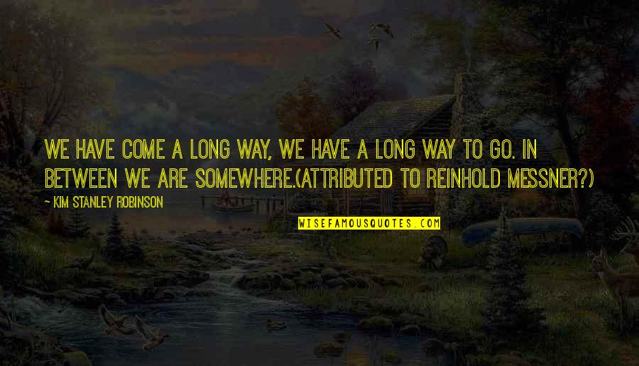 Matematicieni Greci Quotes By Kim Stanley Robinson: We have come a long way, we have Matematicieni Greci Quotes By Kim Stanley Robinson: We have come a long way, we have