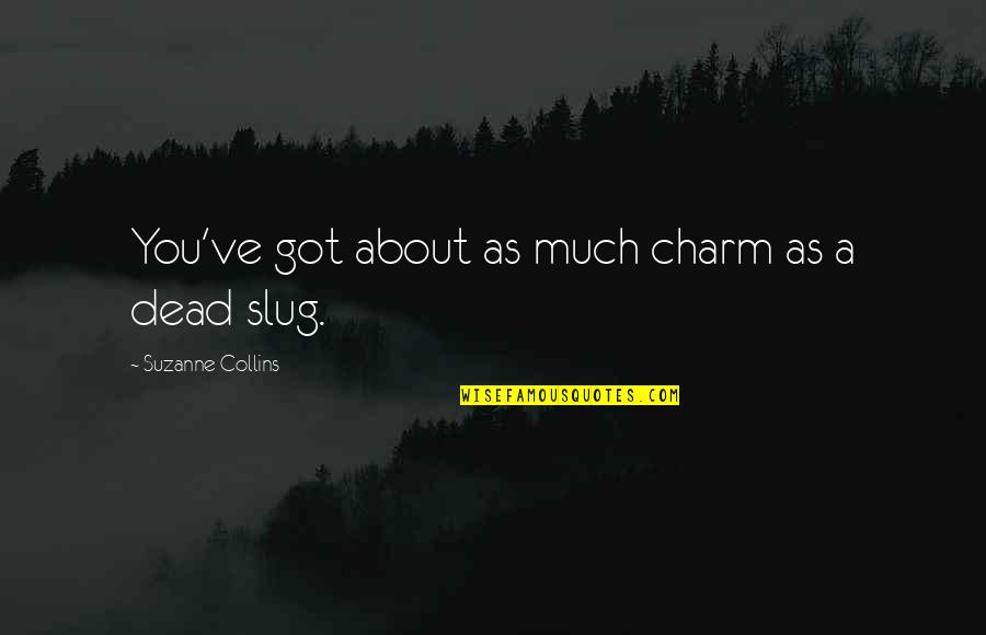 Matematicos De La Quotes By Suzanne Collins: You've got about as much charm as a Matematicos De La Quotes By Suzanne Collins: You've got about as much charm as a
