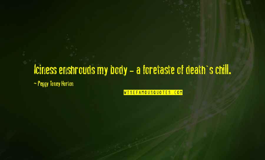 Matematicos Importantes Quotes By Peggy Toney Horton: Iciness enshrouds my body - a foretaste of