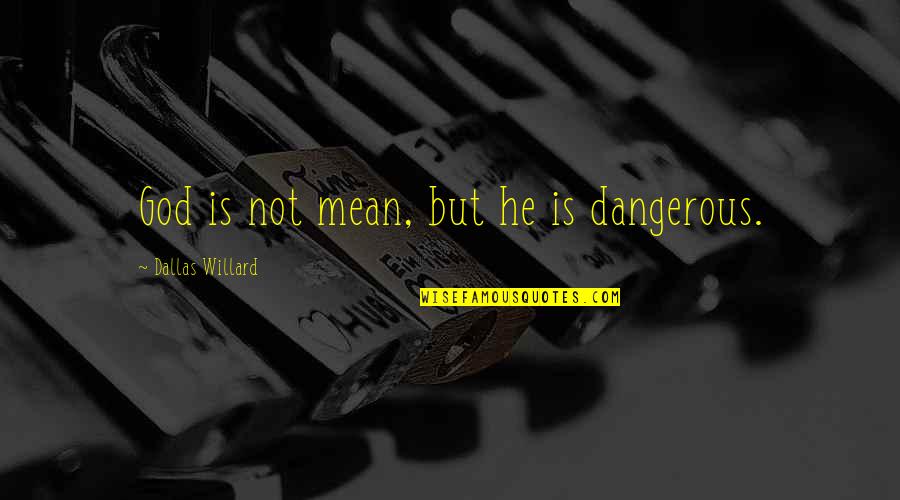 Matematicos Quotes By Dallas Willard: God is not mean, but he is dangerous. Matematicos Quotes By Dallas Willard: God is not mean, but he is dangerous.
