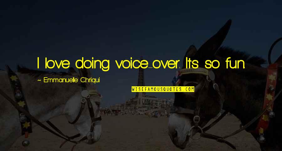 Matematicos Quotes By Emmanuelle Chriqui: I love doing voice-over. It's so fun. Matematicos Quotes By Emmanuelle Chriqui: I love doing voice-over. It's so fun.